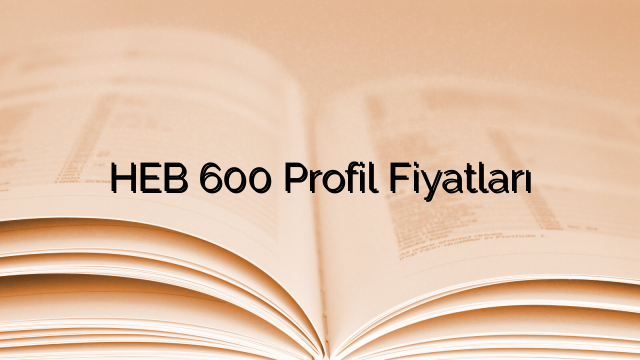 HEB 600 Profil Fiyatları